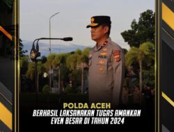 Polda Aceh Bersama Jajarannya Berhasil Melaksanakan Tugas Mengamankan Even-Even Besar di Tahun 2024 Lalu.