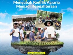 Kementerian ATR/BPN Terus Berupaya Mengubah dan Mencegah Konflik Agraria Yang Terjadi di Masyarakat Melalui Program Reforma Agraria.